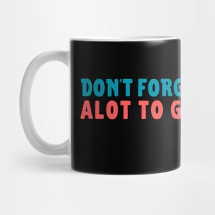 Dont Forget Alot to Get Mug